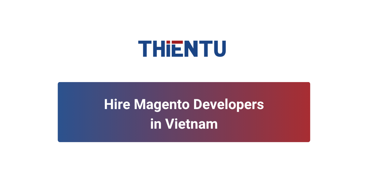 Hire Magento Developers in Vietnam | Offshore Staffing by THIENTU BPO